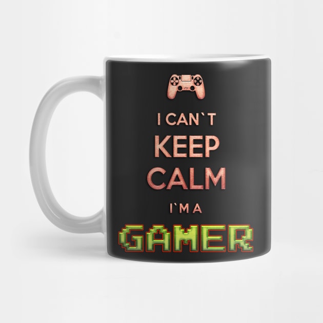 I Can`t KEEP CALM I`m A GAMER by Naumovski